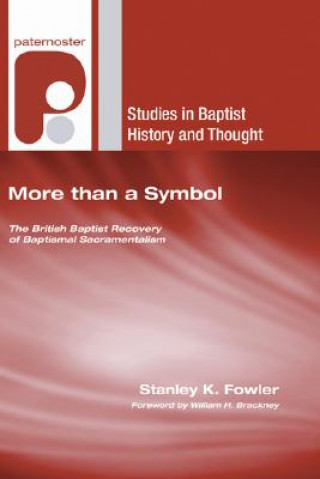 Carte More Than a Symbol: The British Baptist Recovery of Baptismal Sacramentalism Stanley K. Fowler