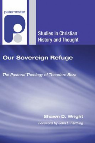 Carte Our Sovereign Refuge: The Pastoral Theology of Theodore Beza Shawn D. Wright