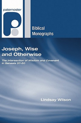 Carte Joseph, Wise and Otherwise: The Intersection of Wisdom and Covenant in Genesis 37-50 Lindsay Wilson