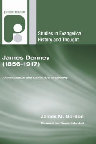 Kniha James Denney (1856-1917): An Intellectual and Contextual Biography James M. Gordon