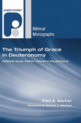 Buch The Triumph of Grace in Deuteronomy: Faithless Israel, Faithful Yahweh in Deuteronomy Paul A. Barker