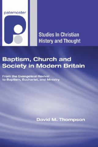 Książka Baptism, Church and Society in Modern Britain: From the Evangelical Revival to Baptism, Eucharist and Ministry David M. Thompson