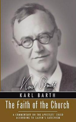 Książka The Faith of the Church: A Commentary on the Apostles' Creed According to Calvin's Catechism Karl Barth