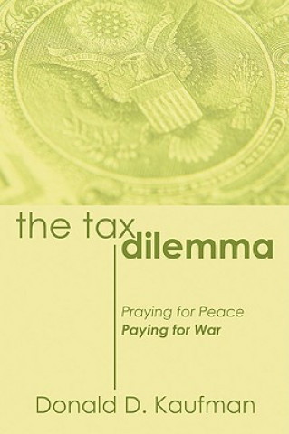 Könyv The Tax Dilemma: Praying for Peace, Paying for War Donald D. Kaufman