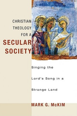 Carte Christian Theology for a Secular Society: Singing the Lord's Song in a Strange Land Mark G. McKim
