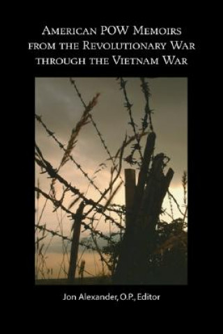 Kniha American POW Memoirs from the Revolutionary War Through the Vietnam War: The Autobiography Seminar, Providence College, Spring Semester 2006 Jon Alexander