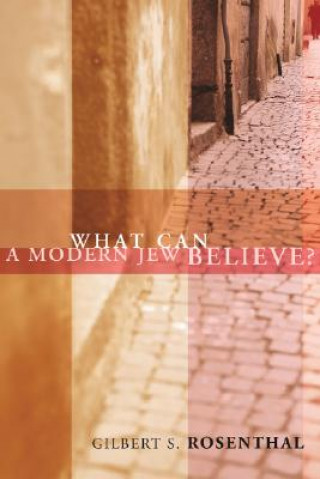 Книга What Can a Modern Jew Believe? Gilbert S. Rosenthal