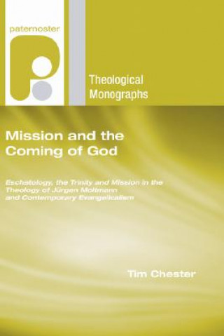 Kniha Mission and the Coming of God: Eschatology, the Trinity and Mission in the Theology of Jurgen Moltmann and Contemporary Evangelicalism Tim Chester