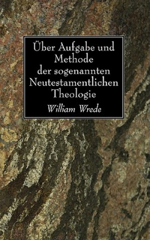 Kniha UEber Aufgabe Und Methode Der Sogenannten Neutestamentlichen Theologie William Wrede
