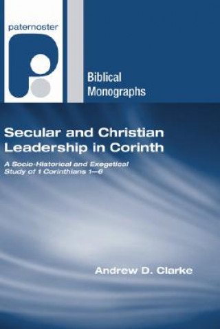 Kniha Secular and Christian Leadership in Corinth: A Socio-Historical and Exegetical Study of 1 Corinthians 1-6 Andrew D. Clarke