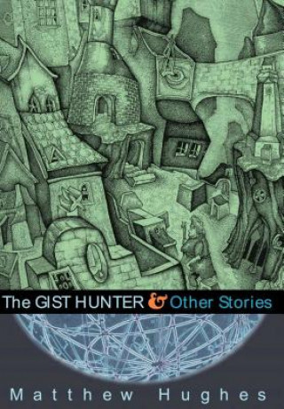Carte The Gist Hunter and Other Stories Matthew Hughes