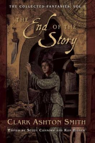 Kniha The End of the Story: The Collected Fantasies, Vol. 1 Clark Ashton Smith