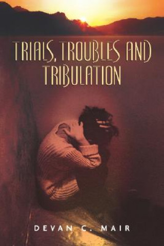 Kniha Trials, Troubles and Tribulation Devan C. Mair
