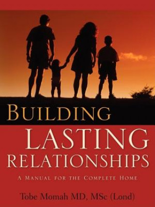 Kniha Building Lasting Relationships-A Manual for the Complete Home Tobe Momah