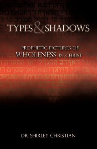 Könyv Types and Shadows: Prophetic Pictures to Wholeness in Christ Shirley Christian