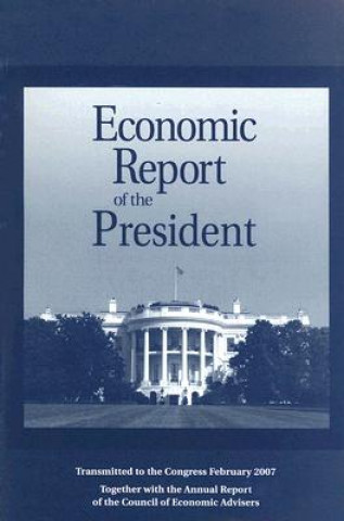 Kniha Economic Report of the President: Transmitted to the Congress February 2007 Executive Office of the President