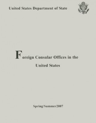 Kniha Foreign Consular Offices in the United States: Spring/Summer 2007 United States Department of State
