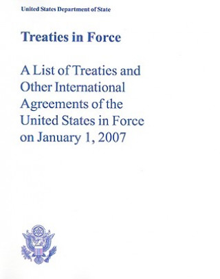 Knjiga Treaties in Force: A List of Treaties and Other International Agreements of the United States in Force on January 1, 2007 United States Department of State