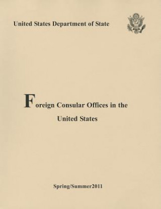 Kniha Foreign Consulars Offices in the United States Spring/Summer 2011 United States Department of State