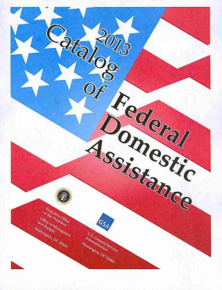 Book Catalog of Federal Domestic Assistance 2013 (Includes Binder) General Services Administration