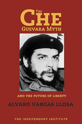 Kniha The Che Guevara Myth and the Future of Liberty Álvaro Vargas Llosa
