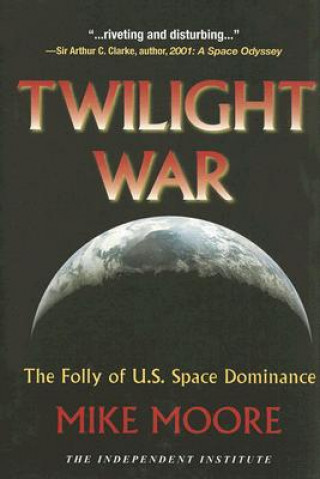 Buch Twilight War: The Folly of U.S. Space Dominance Mike Moore