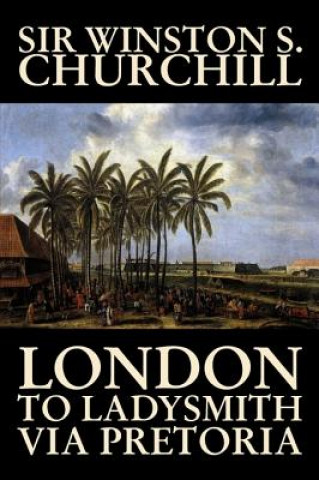 Könyv London to Ladysmith Via Pretoria Winston S. Churchill