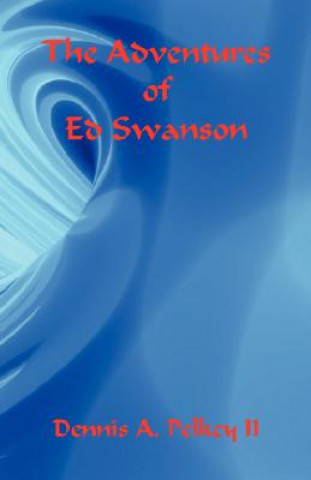 Книга The Adventures of Ed Swanson Dennis A. Pelkey II