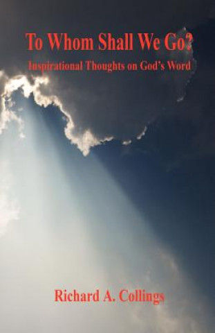 Könyv To Whom Shall We Go? - Inspirational Thoughts on God's Word Richard A. Collings