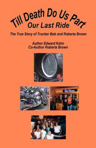 Könyv Till Death Do Us Part - Our Last Ride, the True Story of Trucker Bob and Roberta Brown Edward Kahn