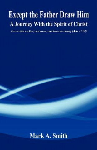 Libro Except the Father Draw Him - A Journey with the Spirit of Christ Mark A. Smith