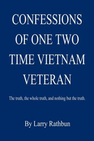 Könyv Confessions of One Two Time Vietnam Veteran Larry Rathbun