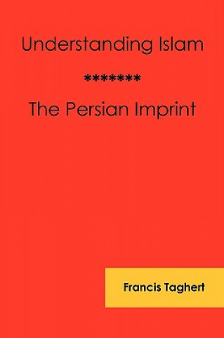 Carte Understanding Islam - The Persian Imprint Francis Taghert