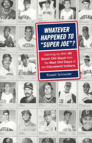 Kniha Whatever Happened to Super Joe?: Catching Up with 45 Good Old Guys from the Bad Old Days of the Cleveland Indians Russell Schneider