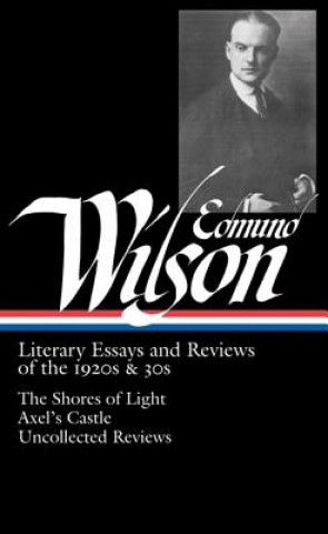 Kniha Edmund Wilson: Literary Essays and Reviews of the 1920s & 30s: The Shores of Light/Axel's Castle/Uncollected Reviews Edmund Wilson