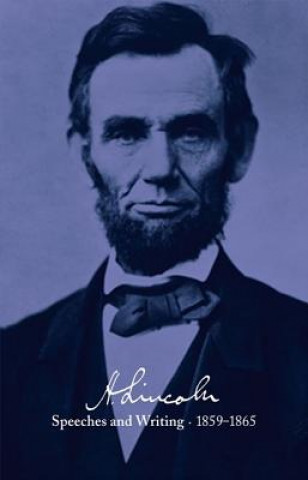 Carte Abraham Lincoln: Speeches and Writings 1859-1865: Speeches, Letters, and Miscellaneous Writings, Presidential Messages and Proclamations Abraham Lincoln