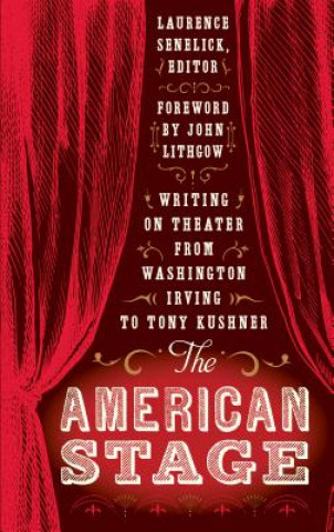 Carte The American Stage: Writing on Theater from Washington Irving to Tony Kushner John Lithgow