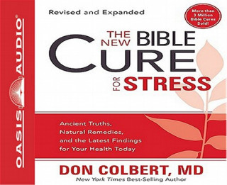 Audio The New Bible Cure for Stress: Ancient Truths, Natural Remedies, and the Latest Findings for Your Health Today Don Colbert
