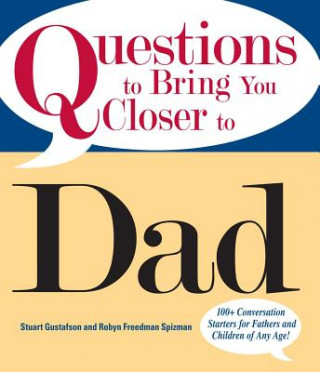 Kniha Questions to Bring You Closer to Dad: 100+ Conversation Starters for Fathers and Children of Any Age! Stuart Gustafson