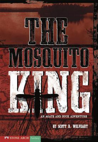 Book The Mosquito King: An Agate and Buck Adventure Scott R. Welvaert