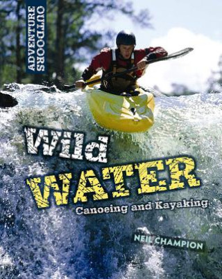 Libro Wild Water: Canoeing and Kayaking Neil Champion