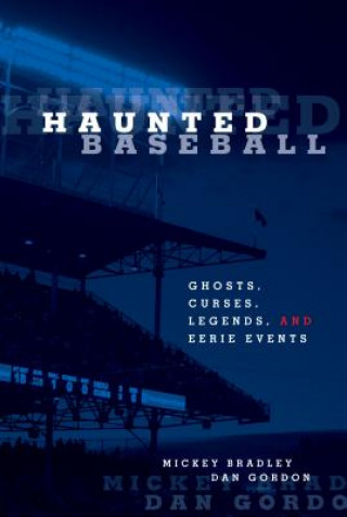Kniha Haunted Baseball: Ghosts, Curses, Legends, and Eerie Events Mickey Bradley