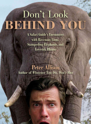 Carte Don't Look Behind You!: A Safari Guide's Encounters with Ravenous Lions, Stampeding Elephants, and Lovesick Rhinos Peter Allison