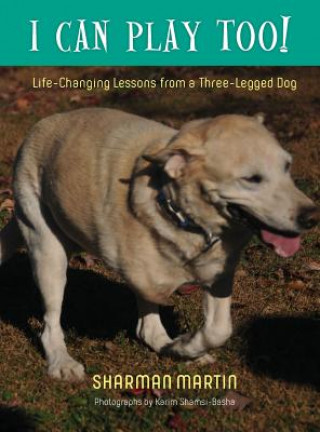 Książka I Can Play Too! Life-Changing Lessons from a Three-Legged Dog Sharman Martin