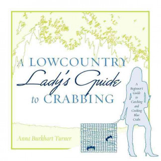 Kniha A Lowcountry Lady's Guide to Crabbing: A Beginner's Guide to Catching and Cooking Blue Crabs Anna B. Turner