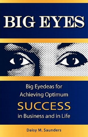 Kniha Big Eyes: Big Eyedeas for Achieving Optimum Success in Business and in Life Daisy M. Saunders