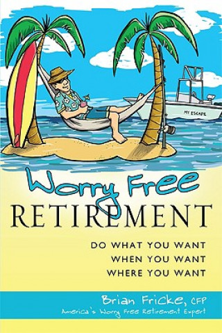 Könyv Worry Free Retirement: Do What You Want, When You Want, Where You Want Brian Fricke