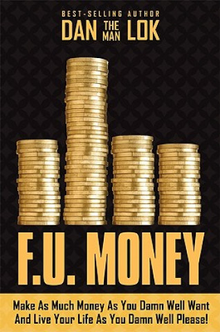 Книга F.U. Money: Make as Much Money as You Want and Live Your Life as You Damn Well Please! Dan Lok