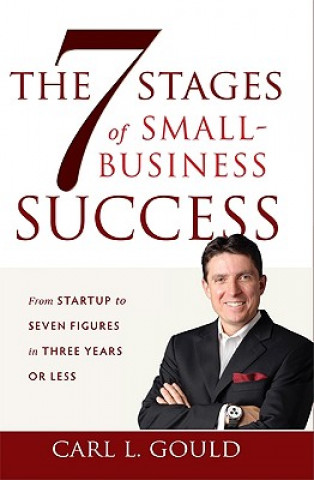 Knjiga The 7 Stages of Small-Business Success: From Startup to Seven Figures in Three Years or Less Carl L. Gould