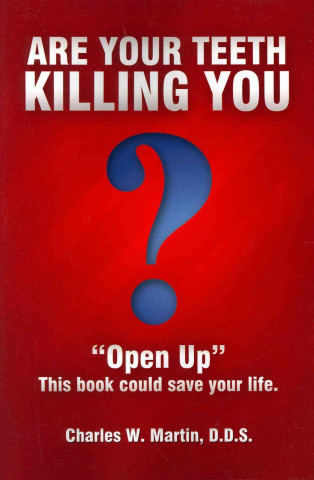 Livre Are Your Teeth Killing You: "Open Up" This Book Could Save Your Life Charles Martin